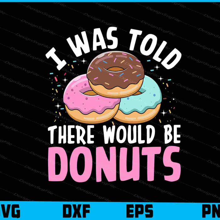 I Was Told There Would Be Donuts SVG, Donut T-Shirt