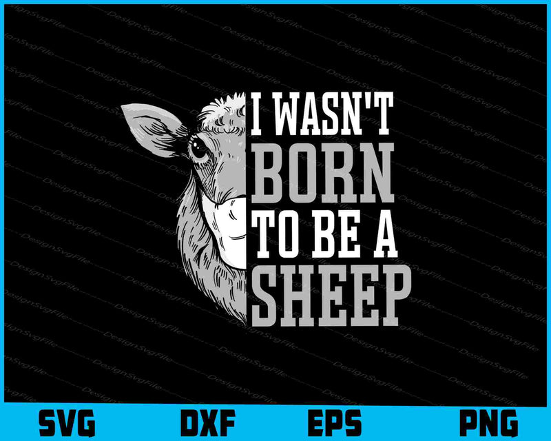 I Wasn't Born To Be A Sheep SVG, Animals PNG