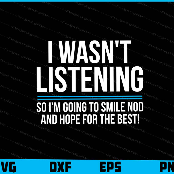 I Wasn't Listening So I'm Going To Smile Nod SVG PNG Design Printable File  - Premium Cutting Files in SVG, PNG & EPS Formats - Premium SVG Cutting Files for Crafts