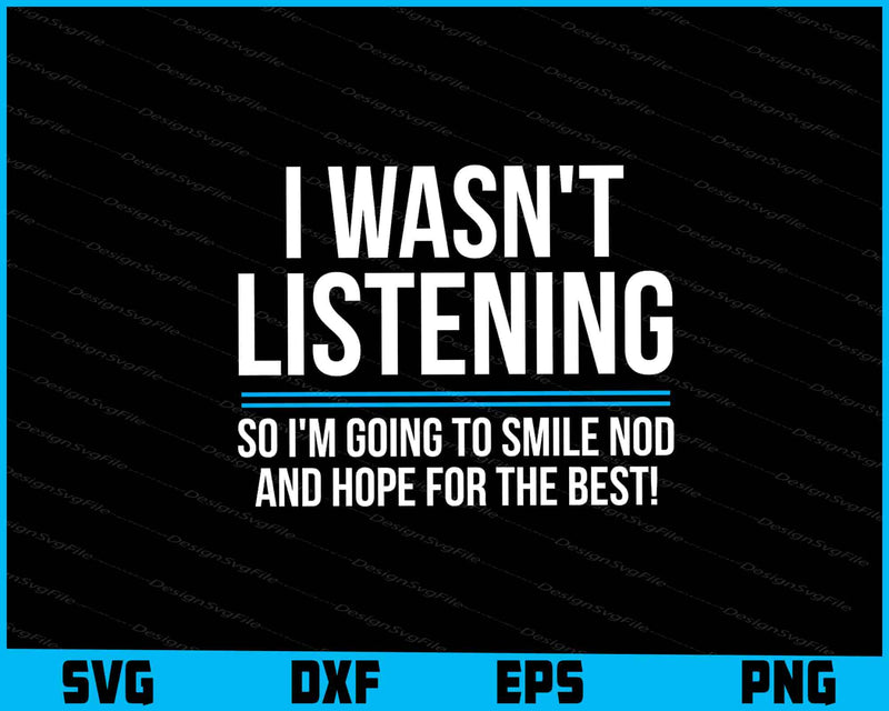 I Wasn't Listening So I'm Going To Smile Nod SVG PNG Design Printable File  - Premium Cutting Files in SVG, PNG & EPS Formats - Premium SVG Cutting Files for Crafts