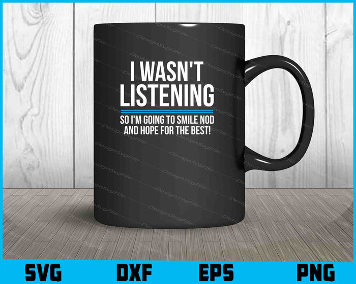 I Wasn't Listening So I'm Going To Smile Nod SVG PNG Design Printable File  - Premium Cutting Files in SVG, PNG & EPS Formats - Premium SVG Cutting Files for Crafts