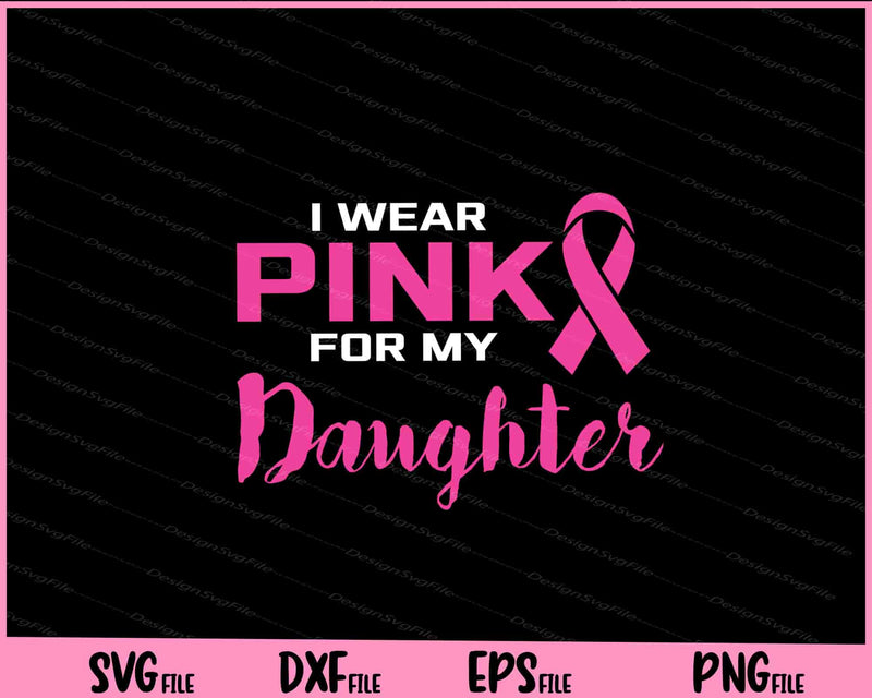 I Wear Pink For My Daughter Breast Cancer Svg Cutting Printable Files  - Premium Cutting Files in SVG, PNG & EPS Formats - Premium SVG Cutting Files for Crafts