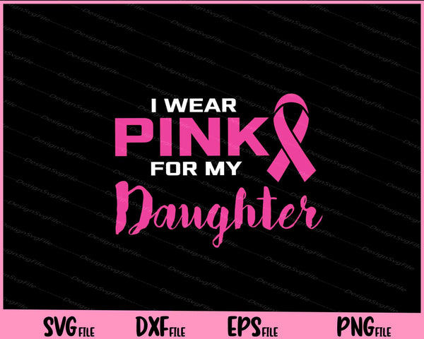 I Wear Pink For My Daughter Breast Cancer svg