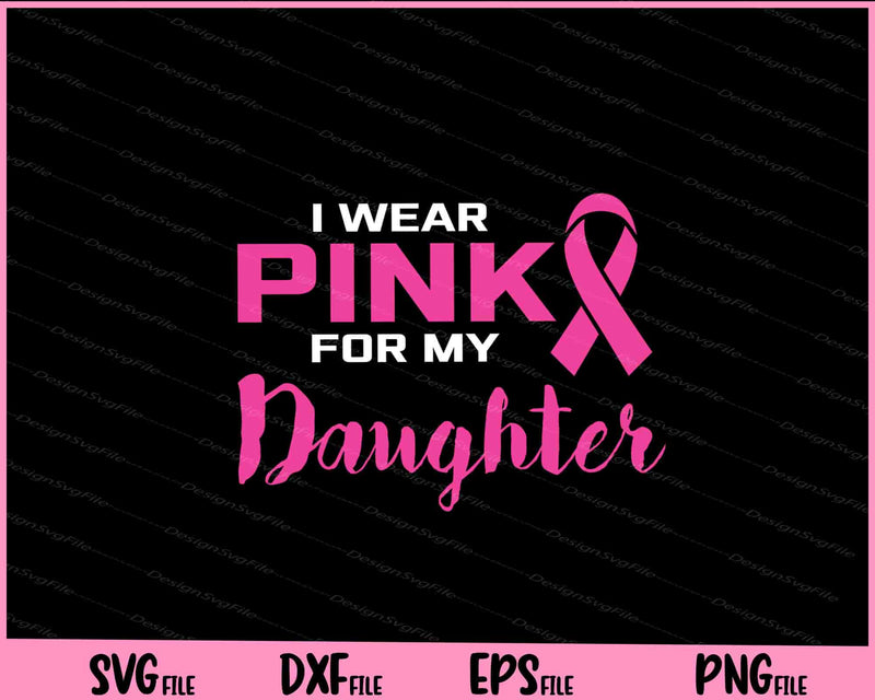 I Wear Pink For My Daughter Breast Cancer svg