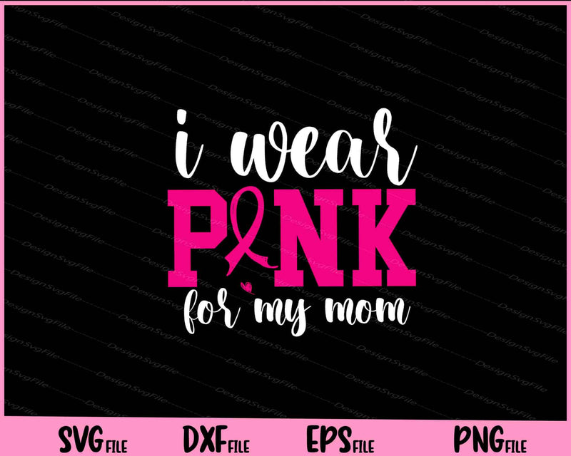 I Wear Pink For My Mom svg