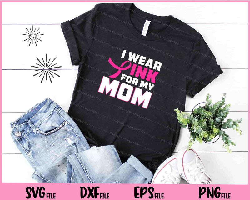 I Wear Pink For My Mom Funny t shirt