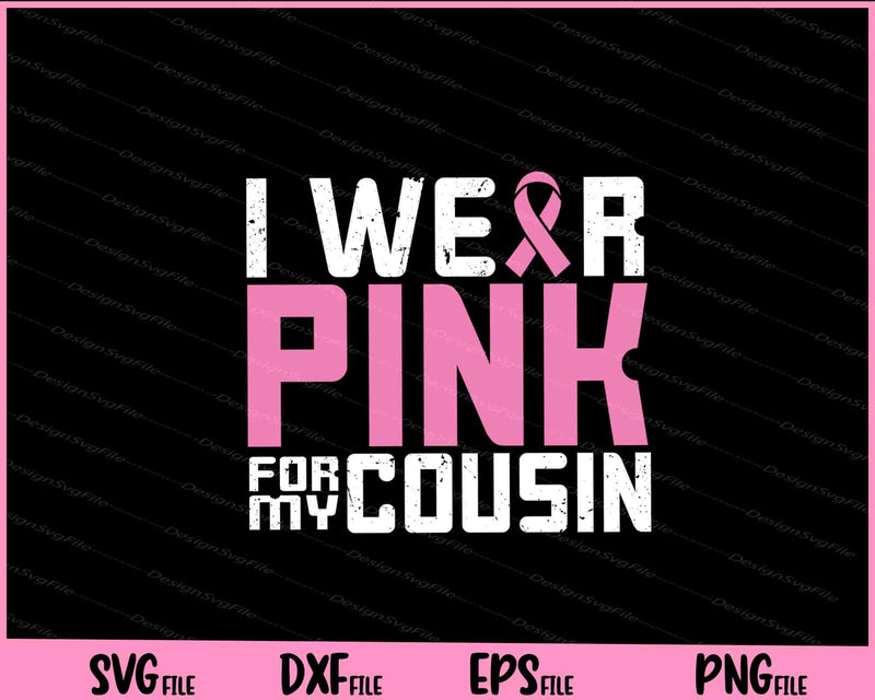 I Wear Pink for My Cousin Breast Cancer Awareness Svg Cutting Printable Files  - Premium Cutting Files in SVG, PNG & EPS Formats - Premium SVG Cutting Files for Crafts