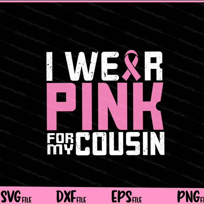 I Wear Pink for My Cousin Breast Cancer Awareness Svg Cutting Printable Files  - Premium Cutting Files in SVG, PNG & EPS Formats - Premium SVG Cutting Files for Crafts