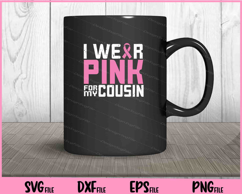 I Wear Pink for My Cousin Breast Cancer Awareness Svg Cutting Printable Files  - Premium Cutting Files in SVG, PNG & EPS Formats - Premium SVG Cutting Files for Crafts