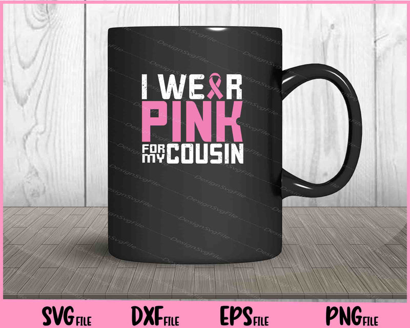 I Wear Pink for My Cousin Breast Cancer Awareness mug