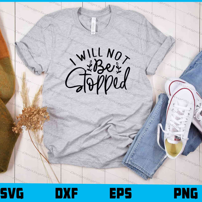 I Will Not Be Stopped Svg Cutting Printable File  - Premium Cutting Files in SVG, PNG & EPS Formats - Premium SVG Cutting Files for Crafts
