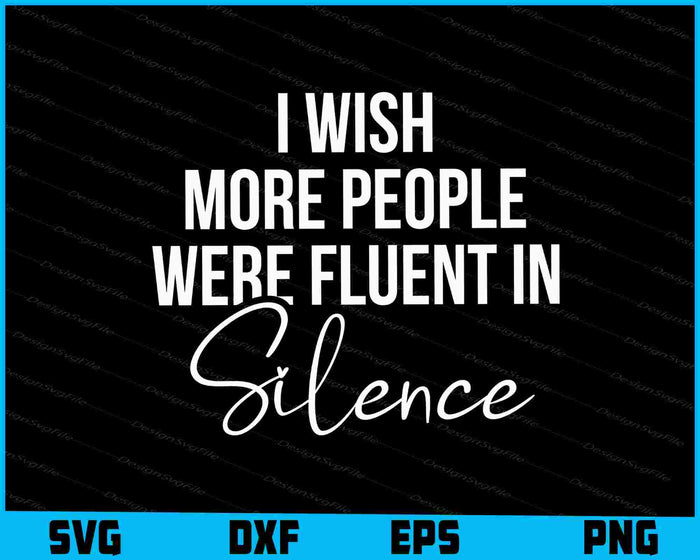 I Wish More People Were Fluent In Silence SVG