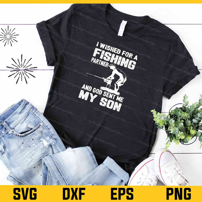 I Wished For A Fising Partner And My Son Svg Cutting Printable File  - Premium Cutting Files in SVG, PNG & EPS Formats - Premium SVG Cutting Files for Crafts