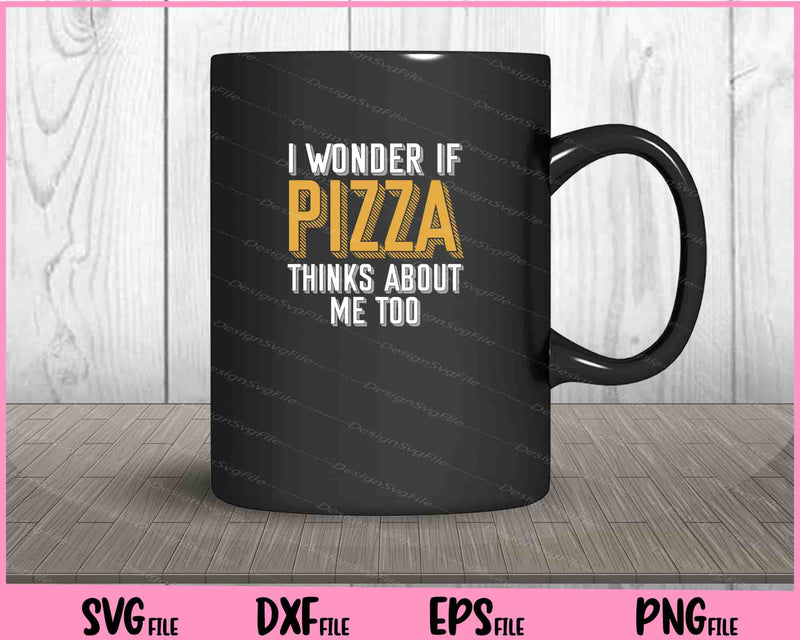 I Wonder If Pizza Thinks About Me Too Svg Cutting Printable Files  - Premium Cutting Files in SVG, PNG & EPS Formats - Premium SVG Cutting Files for Crafts