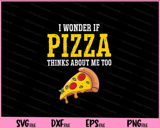 I Wonder If Pizza Thinks About Me Too Food Lover Svg Cutting Printable Files  - Premium Cutting Files in SVG, PNG & EPS Formats - Premium SVG Cutting Files for Crafts