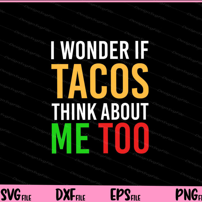 I Wonder If Tacos Think About Me Too Cinco De Mayo Svg Cutting Printable Files  - Premium Cutting Files in SVG, PNG & EPS Formats - Premium SVG Cutting Files for Crafts