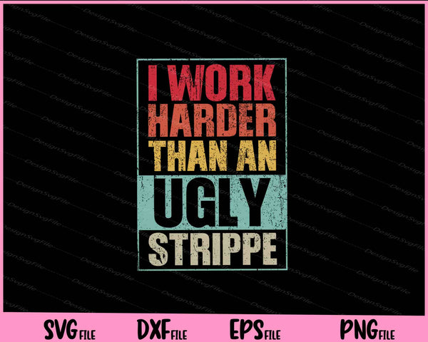 Working Harder Than Ugly Stripper Svg Cutting Printable Files