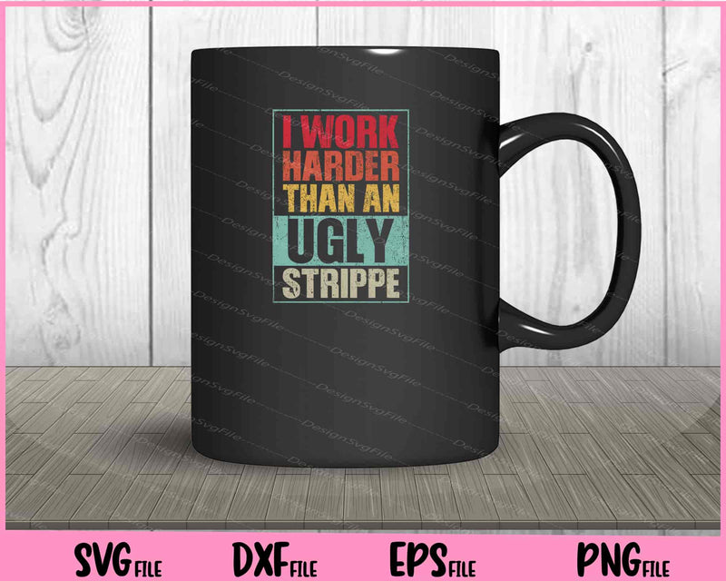 Working Harder Than Ugly Stripper Svg Cutting Printable Files