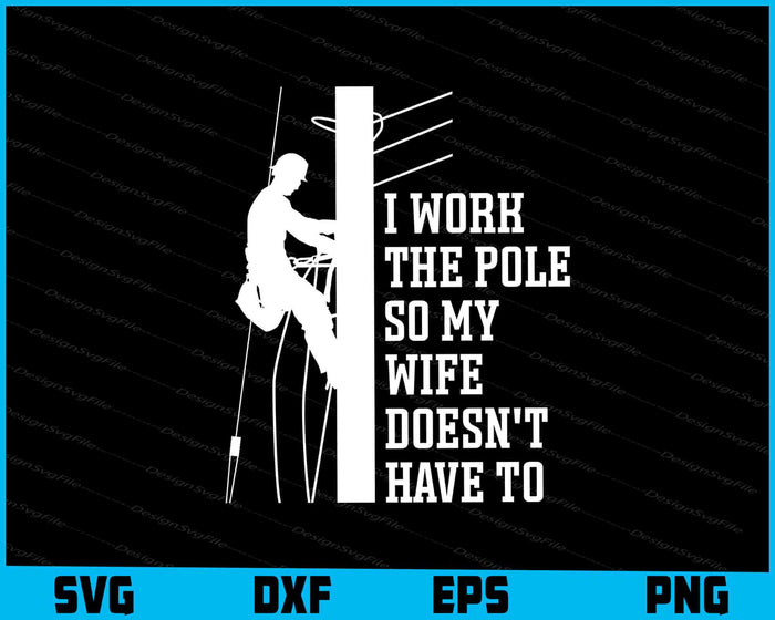 I Work The Pole So My Wife Doesn't Have To SVG, Lineman SVG
