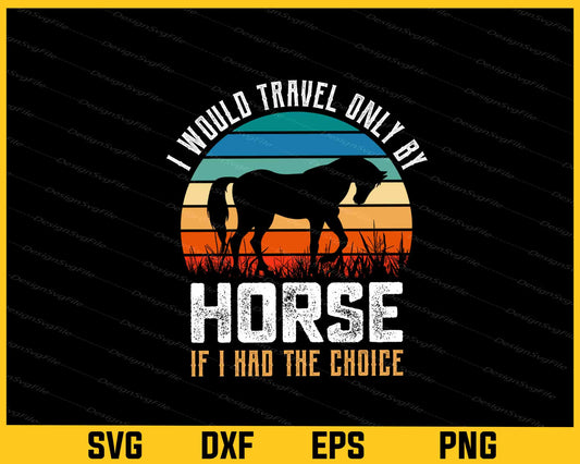 I Would Travel Only By Horse If I Had Svg Cutting Printable File  - Premium Cutting Files in SVG, PNG & EPS Formats - Premium SVG Cutting Files for Crafts