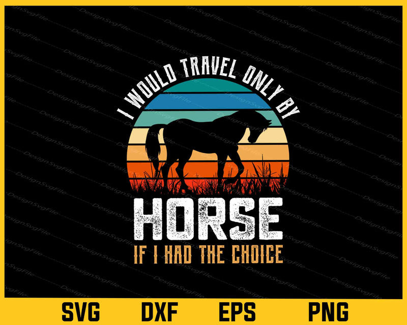 I Would Travel Only By Horse If I Had Svg Cutting Printable File
