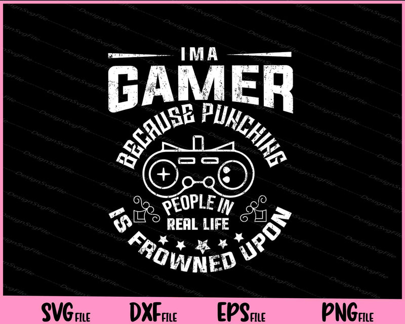 I’M A GAMER BECAUSE PUNCHING PEOPLE IN REAL LIFE svg