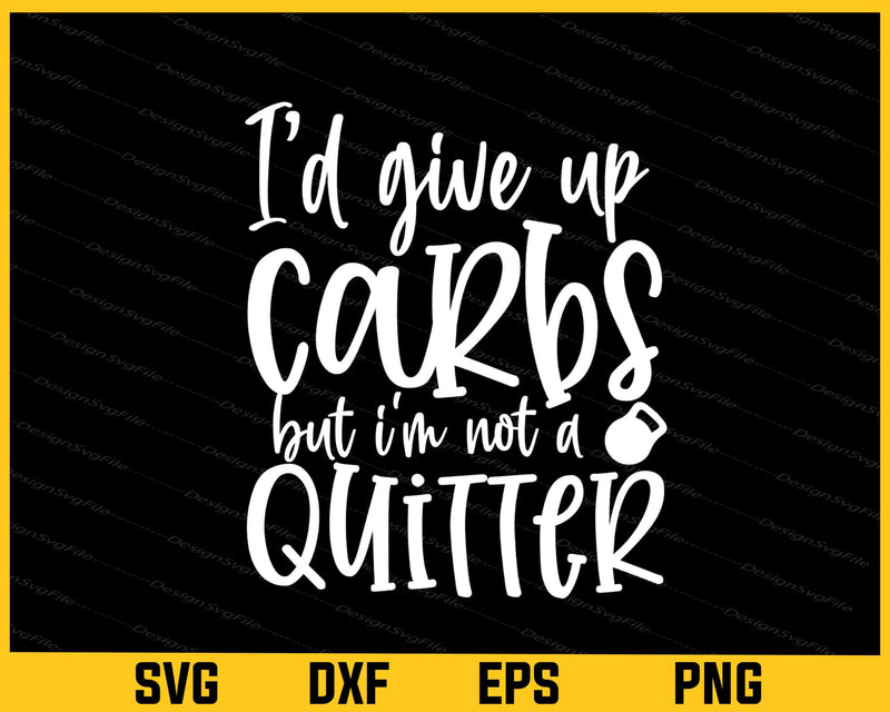 I’d Give Up Carbs But I’m Not A Quitter Svg Cutting Printable File