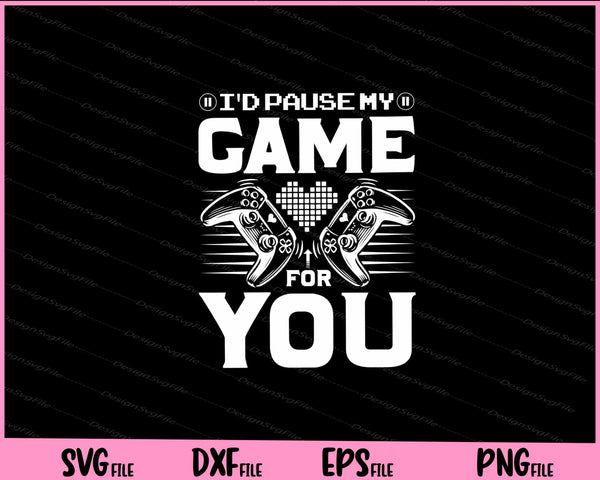 I'd Pause My Game For You svg