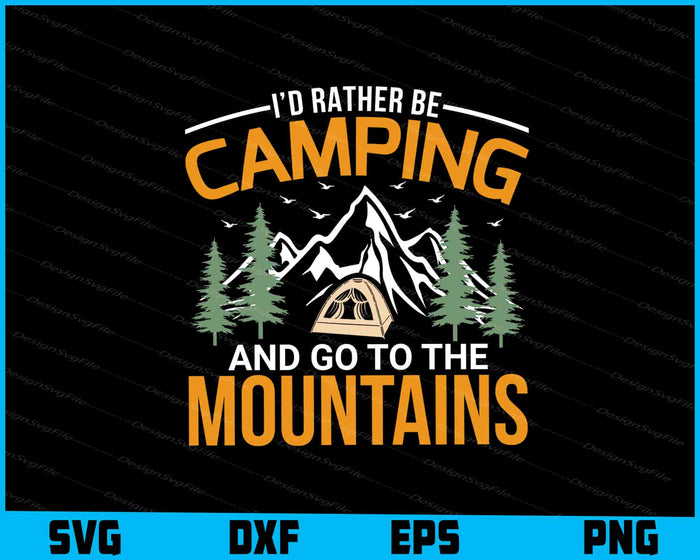 I’d Rather Be Camping And Go To The Mountains SVG