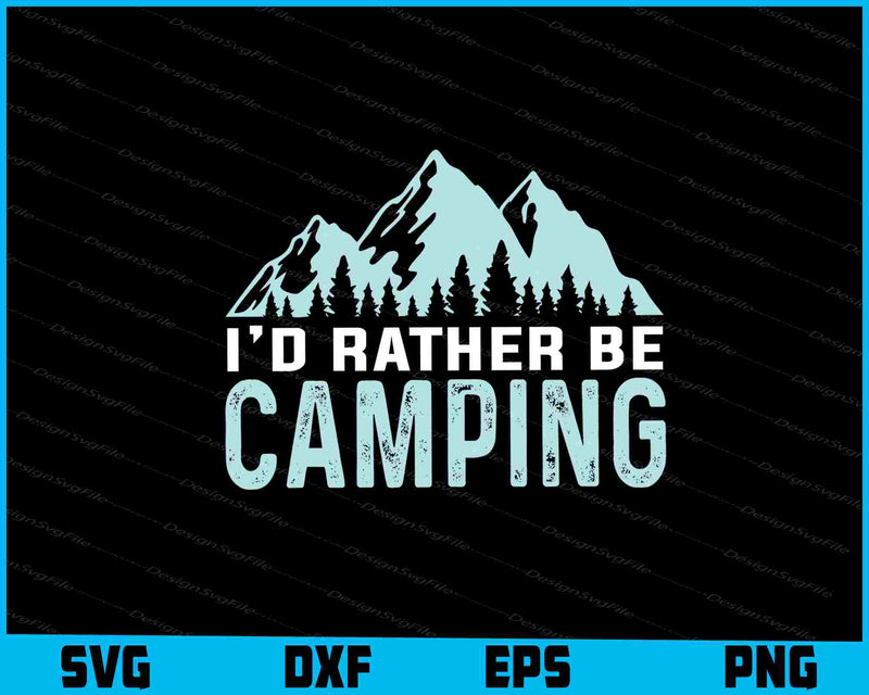 I’d Rather Be Camping SVG PNG Digital Printable File  - Premium Cutting Files in SVG, PNG & EPS Formats - Premium SVG Cutting Files for Crafts