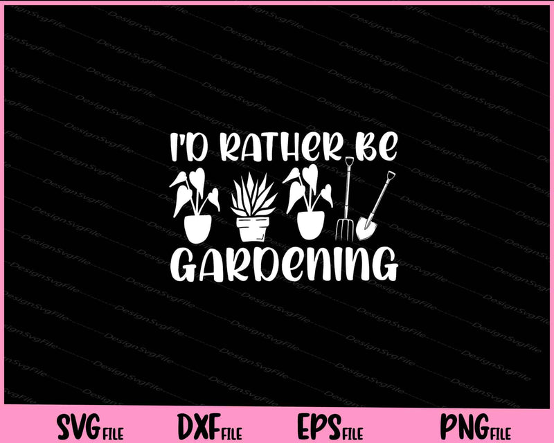 I'd Rather Be Gardening Svg Cutting Printable Files  - Premium Cutting Files in SVG, PNG & EPS Formats - Premium SVG Cutting Files for Crafts