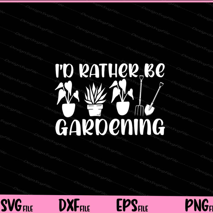 I'd Rather Be Gardening Svg Cutting Printable Files  - Premium Cutting Files in SVG, PNG & EPS Formats - Premium SVG Cutting Files for Crafts
