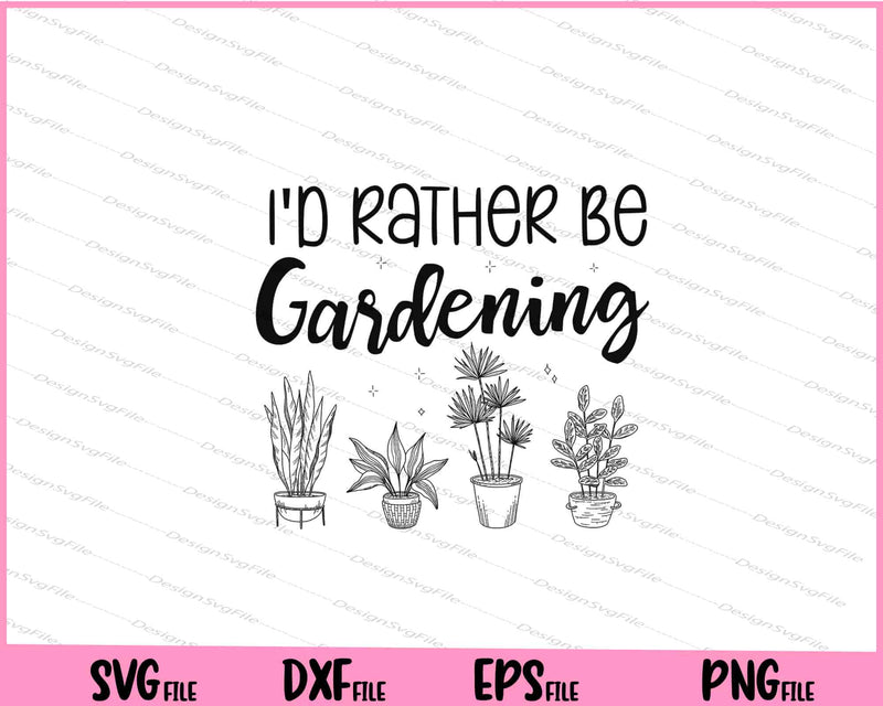 I'd Rather Be Gardening Svg Cutting Printable Files  - Premium Cutting Files in SVG, PNG & EPS Formats - Premium SVG Cutting Files for Crafts