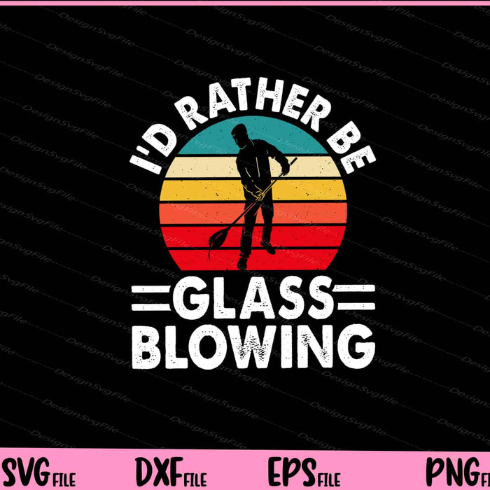 I’d Rather Be Glass Blowing Svg Cutting Printable Files  - Premium Cutting Files in SVG, PNG & EPS Formats - Premium SVG Cutting Files for Crafts