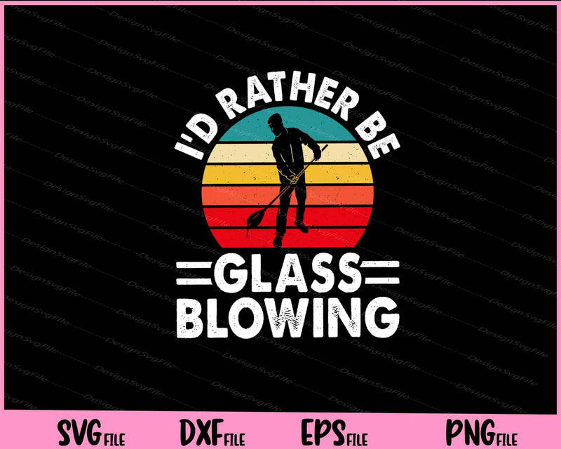 I’d Rather Be Glass Blowing Svg Cutting Printable Files  - Premium Cutting Files in SVG, PNG & EPS Formats - Premium SVG Cutting Files for Crafts
