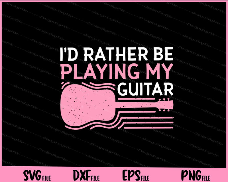 I’d Rather Be Playing My Guitar Music Svg Cutting Printable Files  - Premium Cutting Files in SVG, PNG & EPS Formats - Premium SVG Cutting Files for Crafts