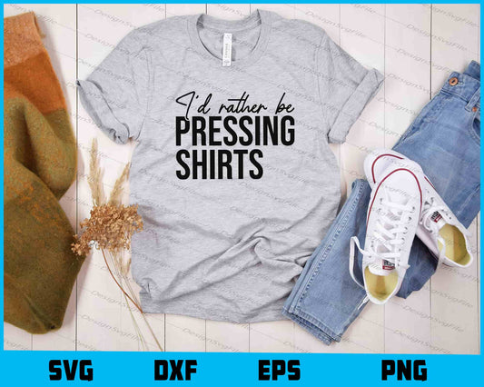 I’d Rather Be Pressing Shirts Svg Cutting Printable File  - Premium Cutting Files in SVG, PNG & EPS Formats - Premium SVG Cutting Files for Crafts