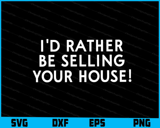 I'd Rather Be Selling Your House SVG