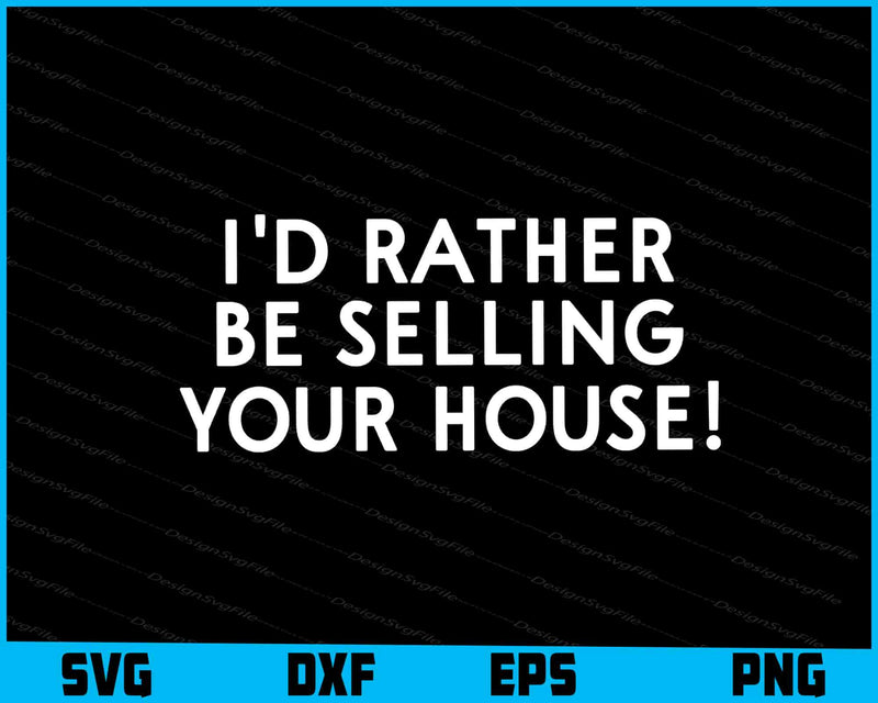 I'd Rather Be Selling Your House SVG