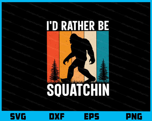 I'd Rather Be Squatchin Bigfoot Svg Cutting Printable File  - Premium Cutting Files in SVG, PNG & EPS Formats - Premium SVG Cutting Files for Crafts