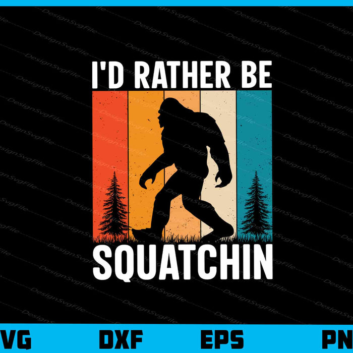 I'd Rather Be Squatchin Bigfoot Svg Cutting Printable File  - Premium Cutting Files in SVG, PNG & EPS Formats - Premium SVG Cutting Files for Crafts