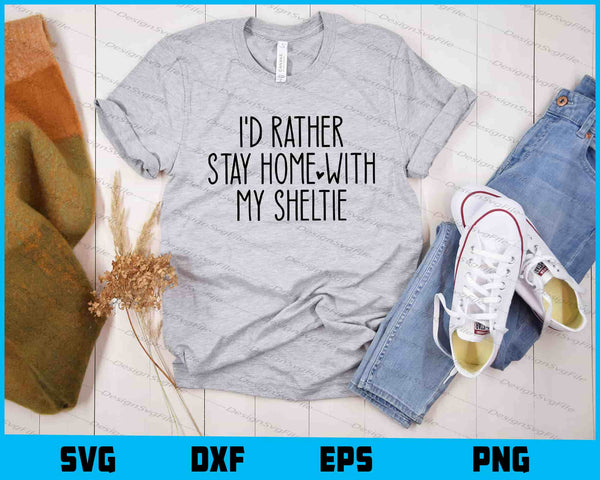 I’d Rather Stay Home With My Sheltie t shirt