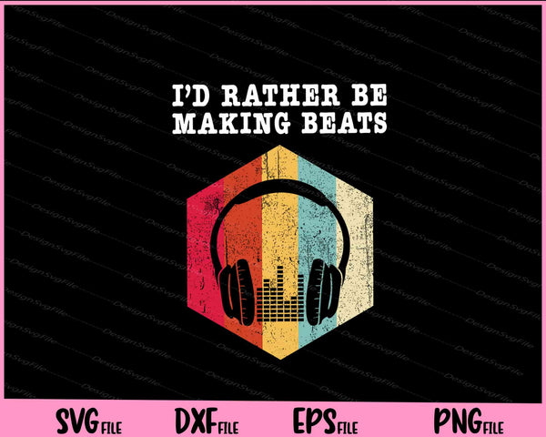 I'd Rather be Making Beats Beat Makers Music Svg Cutting Printable Files Designsvgfile