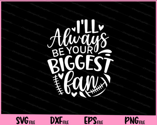 I’ll Always Be Your Biggest Fan Football Svg Cutting Printable Files  - Premium Cutting Files in SVG, PNG & EPS Formats - Premium SVG Cutting Files for Crafts