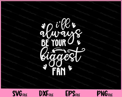 I’ll Always Be Your Biggest Fan Football Svg Cutting Printable Files  - Premium Cutting Files in SVG, PNG & EPS Formats - Premium SVG Cutting Files for Crafts