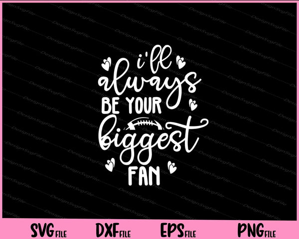 I’ll Always Be Your Biggest Fan Football svg