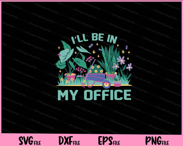 I’ll Be In My Gardening Office svg