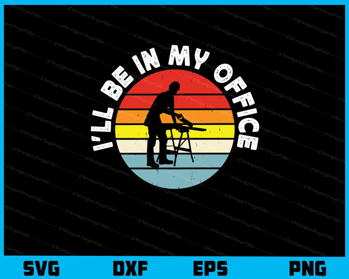 I’ll Be In My Office Carpenter Svg Cutting Printable File  - Premium Cutting Files in SVG, PNG & EPS Formats - Premium SVG Cutting Files for Crafts