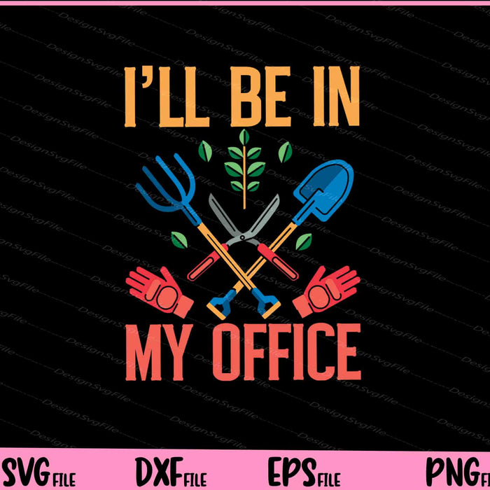 I'll Be In My Office Garden Funny Distressed Gardening Svg Cutting Printable Files  - Premium Cutting Files in SVG, PNG & EPS Formats - Premium SVG Cutting Files for Crafts