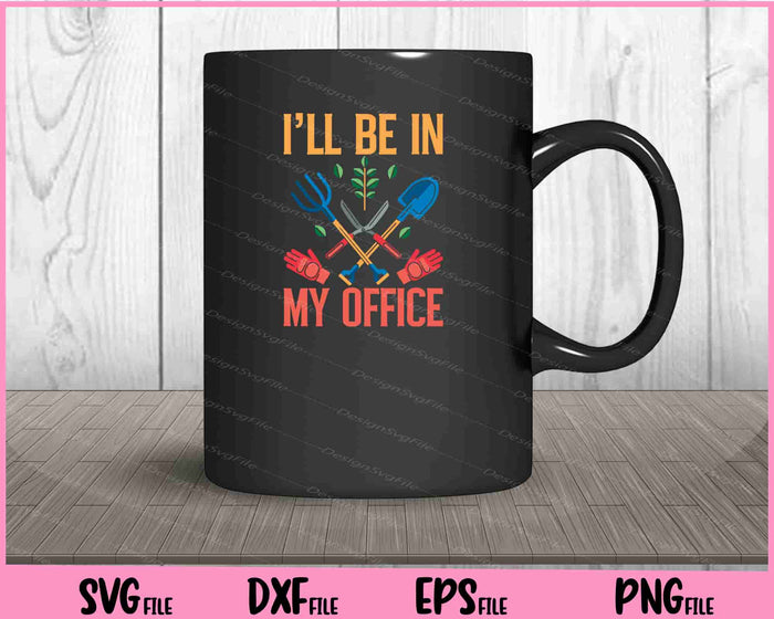 I'll Be In My Office Garden Funny Distressed Gardening Svg Cutting Printable Files  - Premium Cutting Files in SVG, PNG & EPS Formats - Premium SVG Cutting Files for Crafts